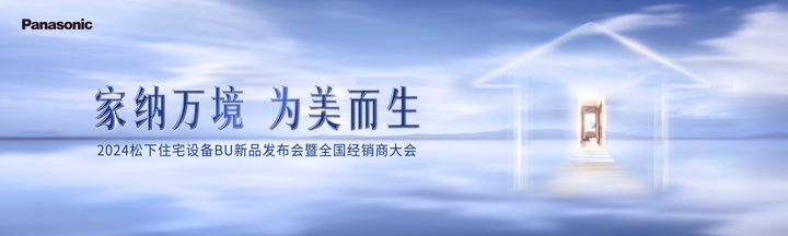 “家纳万境，为美而生”松下发布24年住宅设备四大品类新品 带来最新家居生活场景解决方案